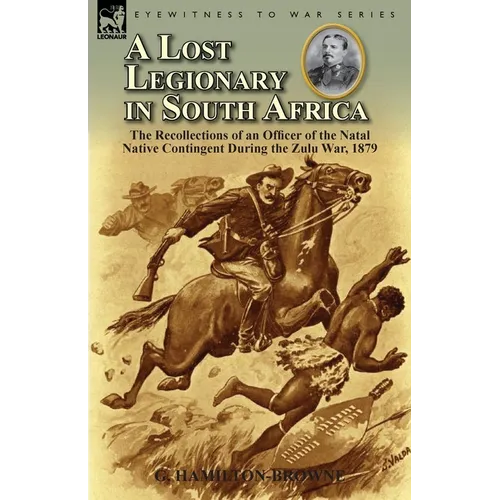 A Lost Legionary in South Africa: The Recollections of an Officer of the Natal Native Contingent During the Zulu War, 1879 - Paperback