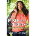Push Your Way to Purpose: How to Get from Where You Are to Where You're Meant to Be