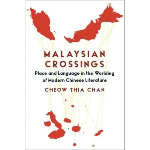 Malaysian Crossings: Place and Language in the Worlding of Modern Chinese Literature - Paperback