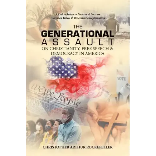 The Generational Assault on Christianity, Free Speech & Democracy in America: A Call to Action to Preserve & Nurture American Values & Benevolent Exce - Paperback