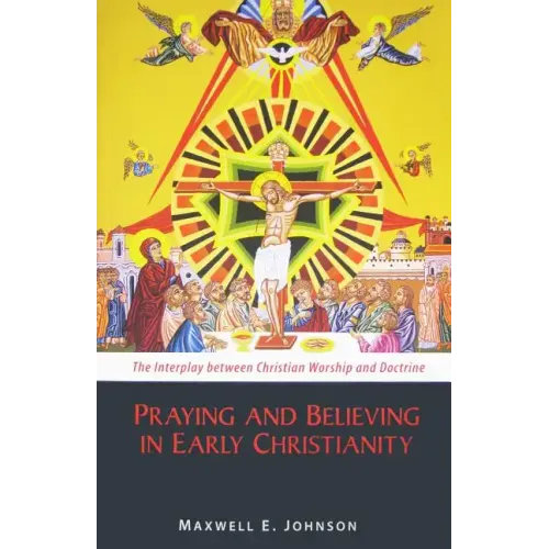 Praying and Believing in Early Christianity: The Interplay Between Christian Worship and Doctrine - Paperback