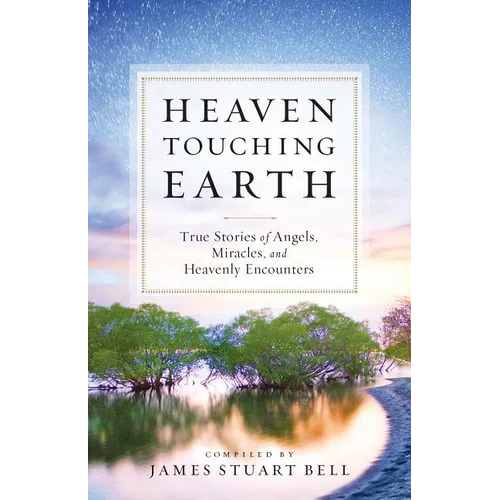Heaven Touching Earth: True Stories of Angels, Miracles, and Heavenly Encounters - Paperback