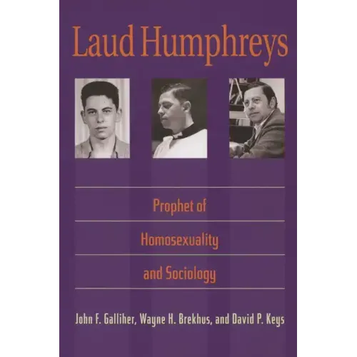 Laud Humphreys: Prophet of Homosexuality and Sociology - Paperback