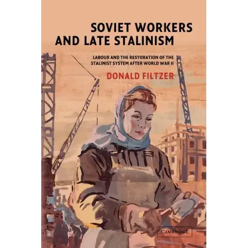 Soviet Workers and Late Stalinism: Labour and the Restoration of the Stalinist System After World War II - Paperback