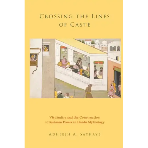 Crossing the Lines of Caste: Visvamitra and the Construction of Brahmin Power in Hindu Mythology - Paperback