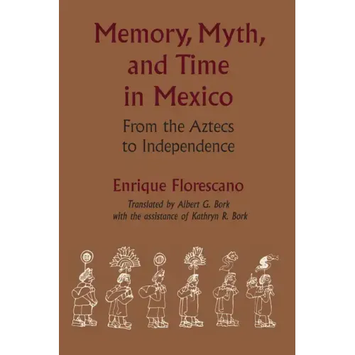 Memory, Myth, and Time in Mexico: From the Aztecs to Independence - Paperback