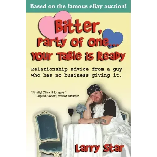 Bitter, Party of One... Your Table Is Ready: Relationship Advice from a Guy Who Has No Business Giving It. - Paperback