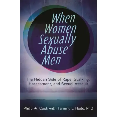When Women Sexually Abuse Men: The Hidden Side of Rape, Stalking, Harassment, and Sexual Assault - Hardcover