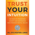 Trust Your Intuition: 100 Ways to Transform Anxiety and Depression for Stronger Mental Health