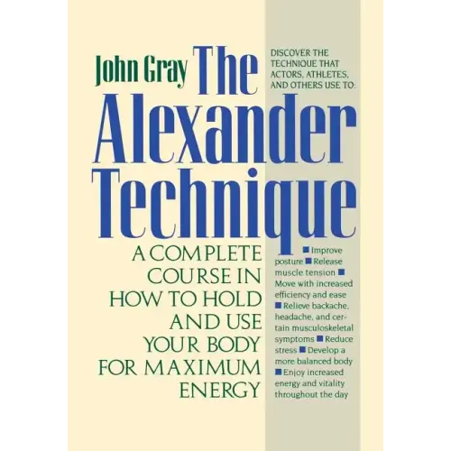 The Alexander Technique: A Complete Course in How to Hold and Use Your Body for Maximum Energy - Paperback