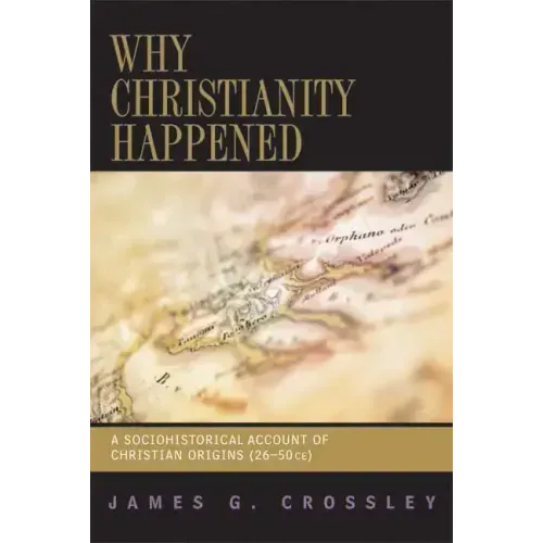 Why Christianity Happened: A Sociohistorical Account of Christian Origins (26-50 CE) - Paperback