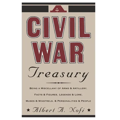 A Civil War Treasury: Being a Miscellany of Arms and Artillery, Facts and Figures, Legends and Lore, Muses and Minstrels and Personalities a - Paperback