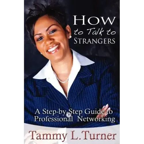 How to Talk to Strangers a Step-By-Step Guide to Professional Networking - Paperback