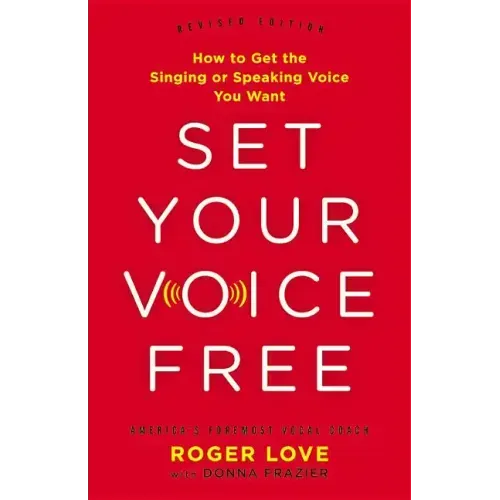 Set Your Voice Free: How to Get the Singing or Speaking Voice You Want - Hardcover