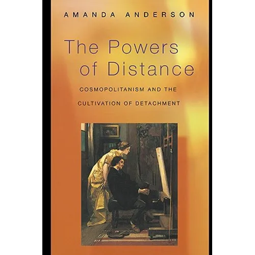 The Powers of Distance: Cosmopolitanism and the Cultivation of Detachment