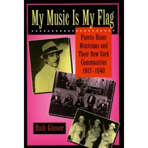 My Music Is My Flag: Puerto Rican Musicians and Their New York Communities, 1917-1940 Volume 3 - Paperback