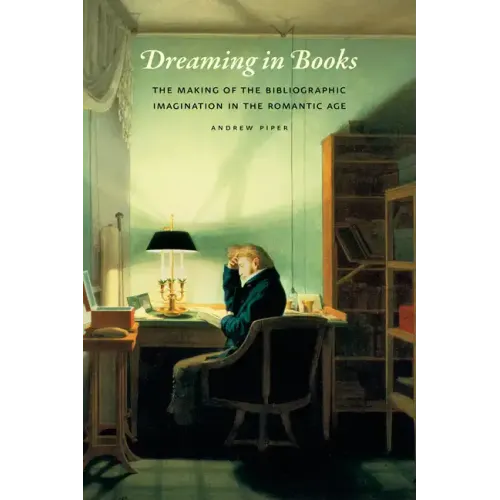 Dreaming in Books: The Making of the Bibliographic Imagination in the Romantic Age - Paperback