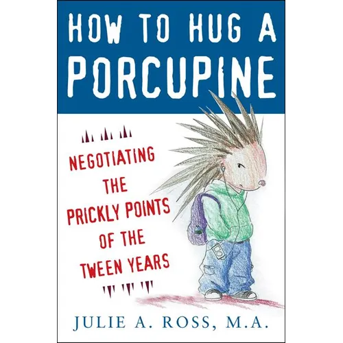 How to Hug a Porcupine: Negotiating the Prickly Points of the Tween Years - Paperback