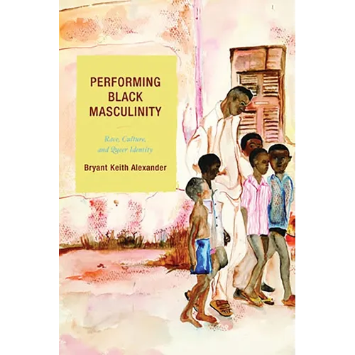 Performing Black Masculinity: Race, Culture, and Queer Identity - Paperback