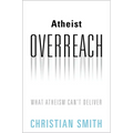 Atheist Overreach: What Atheism Can't Deliver