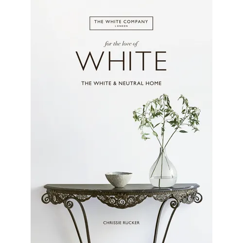 For the Love of White: The White and Neutral Home - Hardcover