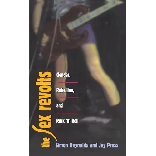 The Sex Revolts: Gender, Rebellion, and Rock 'n' Roll