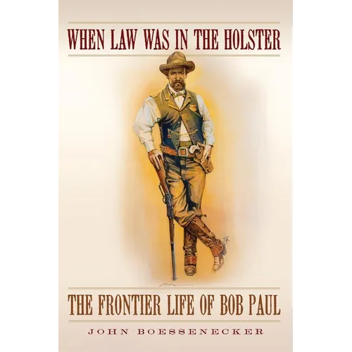 When Law Was in the Holster: The Frontier Life of Bob Paul - Hardcover