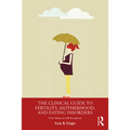 The Clinical Guide to Fertility, Motherhood, and Eating Disorders: From Shame to Self-Acceptance
