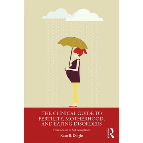 The Clinical Guide to Fertility, Motherhood, and Eating Disorders: From Shame to Self-Acceptance