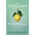The Flourish Formula: An Overachiever's Guide to Slowing Down and Accomplishing More