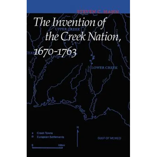 The Invention of the Creek Nation, 1670-1763 - Hardcover