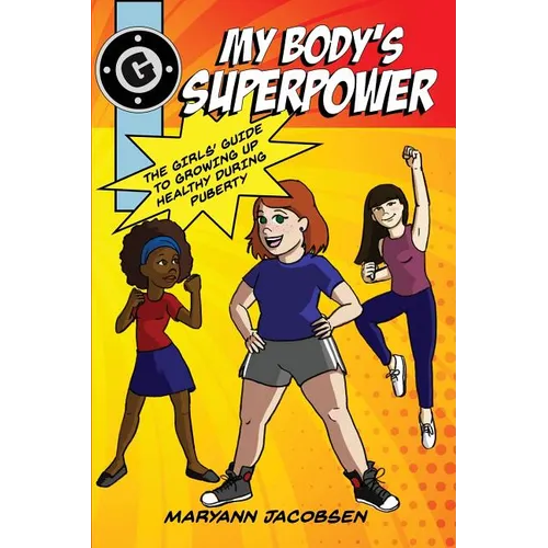 My Body's Superpower: The Girls' Guide to Growing Up Healthy During Puberty - Paperback
