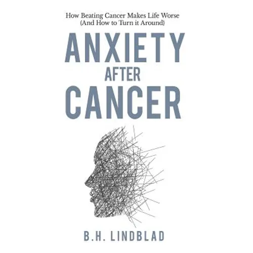 Anxiety After Cancer: How Beating Cancer Makes Life Worse (And How to Turn it Around)