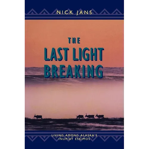 The Last Light Breaking: Living Among Alaska's Inupiat - Paperback