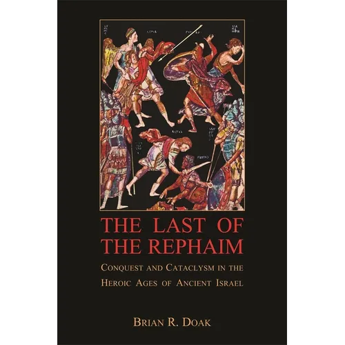 The Last of the Rephaim: Conquest and Cataclysm in the Heroic Ages of Ancient Israel