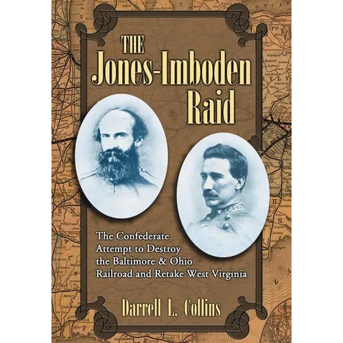 The Jones-Imboden Raid: The Confederate Attempt to Destroy the Baltimore & Ohio Railroad and Retake West Virginia - Paperback