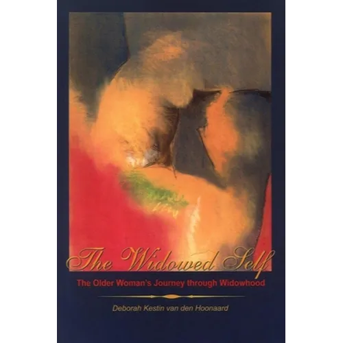 The Widowed Self: The Older Woman's Journey Through Widowhood