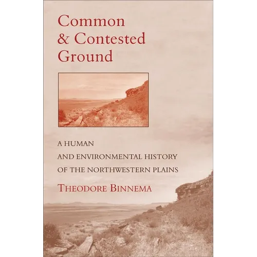 Common and Contested Ground: A Human and Environmental History of the Northwestern Plains - Hardcover