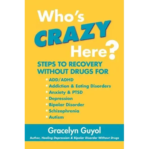 Who's Crazy Here?: Steps to Recovery Without Drugs for ADD/ADHD, Addiction & Eating disorders, Anxiety & PTSD, Depression, Bipolar Disord - Paperback