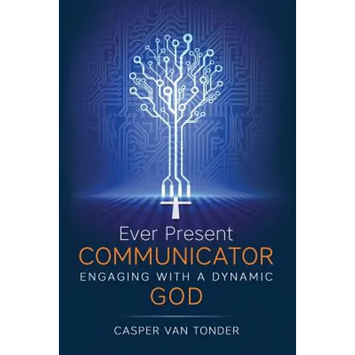 Ever Present Communicator: Engaging with a Dynamic God - Paperback