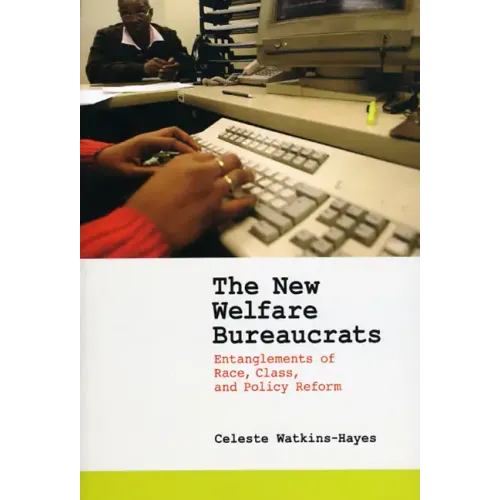 The New Welfare Bureaucrats: Entanglements of Race, Class, and Policy Reform - Paperback