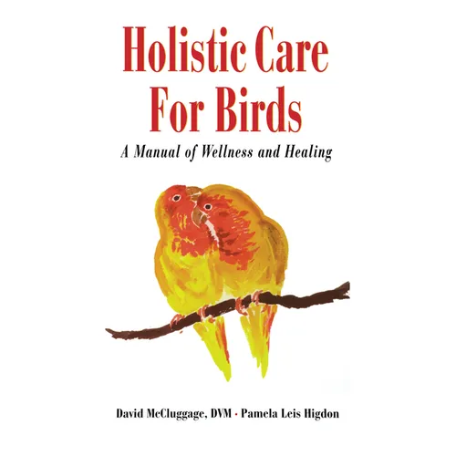 Holistic Care for Birds: A Manual of Wellness and Healing - Hardcover