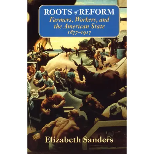 Roots of Reform: Farmers, Workers, and the American State, 1877-1917 - Paperback