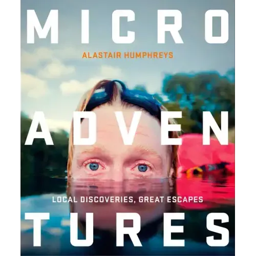 Microadventures: Local Discoveries for Great Escapes - Paperback