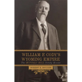 William F. Cody's Wyoming Empire: The Buffalo Bill Nobody Knows