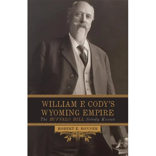William F. Cody's Wyoming Empire: The Buffalo Bill Nobody Knows - Paperback
