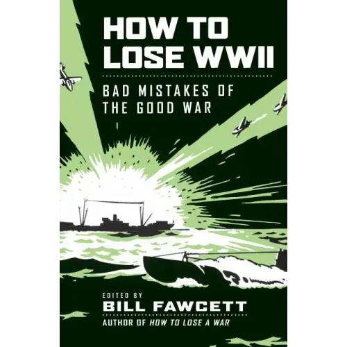 How to Lose WWII: Bad Mistakes of the Good War - Paperback