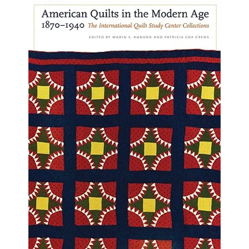 American Quilts in the Modern Age, 1870-1940: The International Quilt Study Center Collections - Hardcover