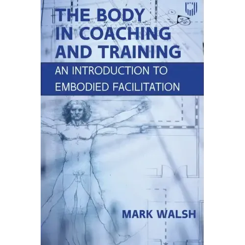 The Body in Coaching and Training: An Introduction to Embodied Facilitation - Paperback
