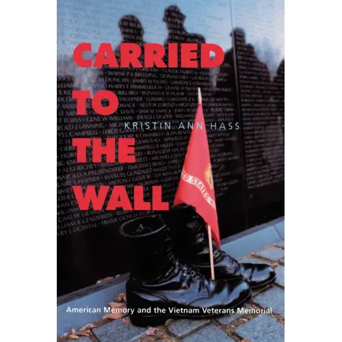Carried to the Wall: American Memory and the Vietnam Veterans Memorial - Paperback